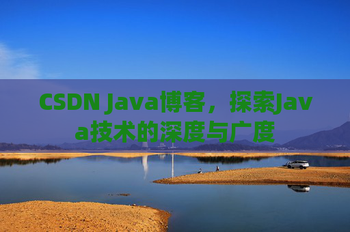 CSDN Java博客，探索Java技术的深度与广度